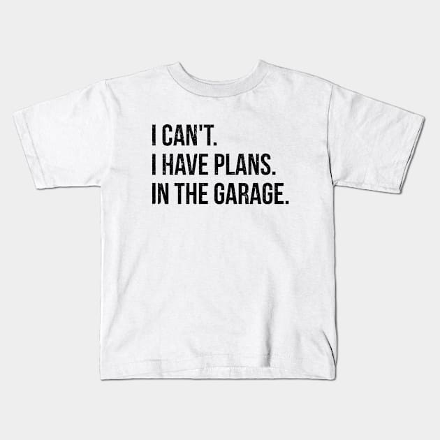 I can't. I have plans. In the garage. funny t-shirt Kids T-Shirt by RedYolk